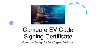 Compare EV Code
Signing Certificate
Comodo vs Sectigo EV Code Signing Certificate
 
