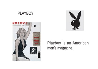 PLAYBOY




          Playboy is an American
          men's magazine.
 