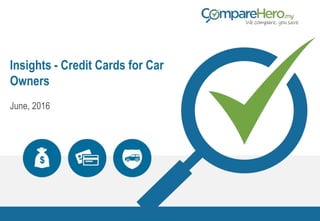 1
Insights - Credit Cards for Car
Owners
June, 2016
 