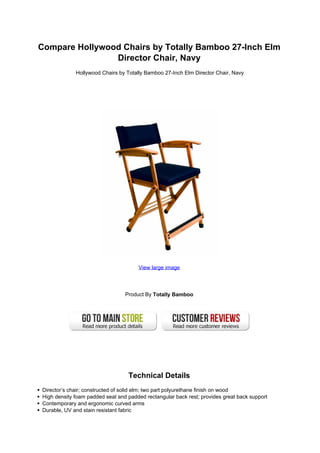 Compare Hollywood Chairs by Totally Bamboo 27-Inch Elm
Director Chair, Navy
Hollywood Chairs by Totally Bamboo 27-Inch Elm Director Chair, Navy
View large image
Product By Totally Bamboo
Technical Details
Director’s chair; constructed of solid elm; two part polyurethane finish on wood
High density foam padded seat and padded rectangular back rest; provides great back support
Contemporary and ergonomic curved arms
Durable, UV and stain resistant fabric
 