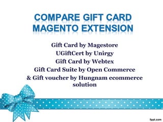 Gift Card by Magestore
UGiftCert by Unirgy
Gift Card by Webtex
Gift Card Suite by Open Commerce
& Gift voucher by Hungnam ecommerce
solution

 