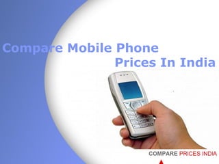 Compare Mobile Phone
                Prices In India




Page 1
 