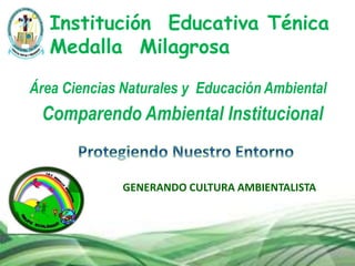 GENERANDO CULTURA AMBIENTALISTA
Comparendo Ambiental Institucional
Institución Educativa Ténica
Medalla Milagrosa
Área Ciencias Naturales y Educación Ambiental
 