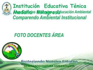 GENERANDO CULTURA AMBIENTALISTA
Comparendo Ambiental Institucional
Institución Educativa Ténica
Medalla MilagrosaÁrea Ciencias Naturales y Educación Ambiental
FOTO DOCENTES ÁREA
 