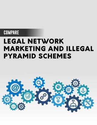 COMPARE
LEGAL NETWORK
MARKETING AND ILLEGAL
PYRAMID SCHEMES
 