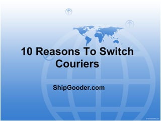10 Reasons To Switch
      Couriers

     ShipGooder.com
 