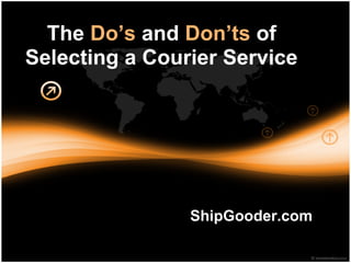 The Do’s and Don’ts of
Selecting a Courier Service




                ShipGooder.com
 