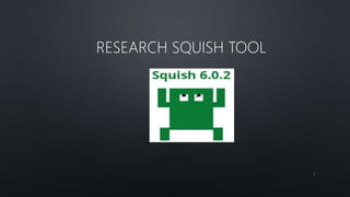 1
RESEARCH SQUISH TOOL
 