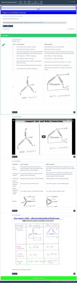 LOGIN REGISTER
4 Answers
Electrical and Electronics Engineering Q&AFeel Free to Ask and Answer
Electrical Engineering Q&A 
All Activity

Q&A

Categories

Whatsapp Groups

About
Search...
Search
Ask now - it's free
Compare star and Delta Connection.
answer comment
asked in Basic electrical and electronics engineering by Quiz
Compare star and Delta Connection.
Next Question →← Prev Question
Know someone who can answer this question ? Share this on Facebook, Twitter, Whatsapp
comment
answered by Zeeshan
edited by Zeeshan
Sr.No. Star connection Delta connection
1. Star connection have a neutral or star point. Delta connection have no star or delta point.
2. Star connection do not form a close loop. Delta connection forms a close loop.
3.
One end of each three loads connected together and forms a
neutral and remaining three ends are taken out connection.
One terminal of load is connected to another terminal of load and
forms a closed loop and common ends are taken out for connection.
4. Line voltage (VL) = √3 Phase voltage (Vph) Line voltage (VL) = Phase voltage (Vph)
5. Line current (IL) = Phase current (IPH) Line current (IL) = √3 Phase current (IPH)
6.
Star connection can be use as 3 phase 3 wire system or 3
phase 4 wire system.
Delta connection can only be used as 3 phase 3 wire system.
7. Star connection is generally used in power transmission. Delta connection is generally used in power distribution.
8. Low insulation requires as phase voltage is low.
Heavy insulation is required as line voltage is equal to phase
voltage.
9.
Best answer
comment
answered by Zeeshan
Compare star and Delta Connection.
Compare Star and Delta Connection
comment
answered by Q&A
Parameter Star Connection Delta Connection
Basic
definition
One terminal of each of the three branches are
connected together to form a common point. Such a
connection is known as Star Connection
The three branches of the network are connected in such a way
that it forms a closed loop. Such a connection is known as Delta
Connection
Connection of
terminals
The similar ends of the three coils are connected
together to form a common point.
The end of each coil is connected to the starting point of the
other coil that means the opposite terminals of the coils are
connected together to form a closed loop.
Neutral point Neutral or the star point exists in the star connection. Neutral point does not exist in the delta connection.
Relation
between line
and phase
current
Line current is equal to the Phase current. Line current is equal to √3 times the Phase Current.
Relation
between line
and phase
voltage
Line voltage is equal to √3 times the Phase Voltage Line voltage is equal to the Phase voltage.
Diagram
comment
answered by Q&A
differentiation of star and delta connection
 