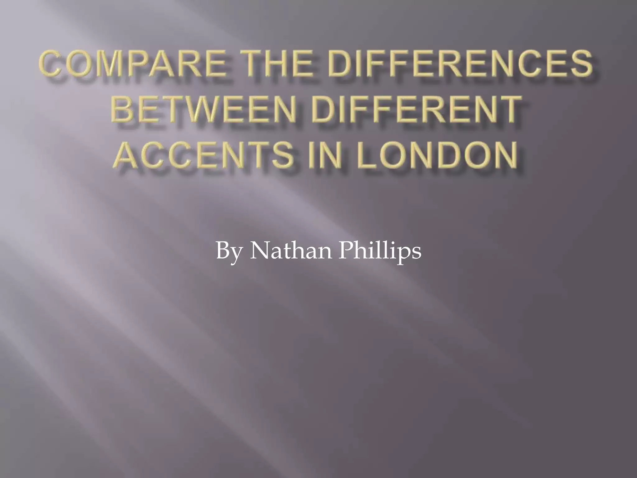 Compare the differences between different accents in london PPT