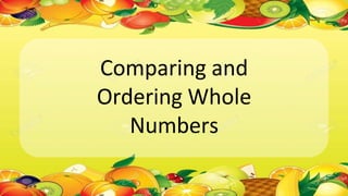 Comparing and
Ordering Whole
Numbers
 
