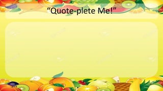 “Quote-plete Me!”
 