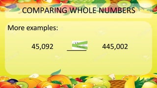 COMPARING WHOLE NUMBERS
More examples:
45,092 445,002
 