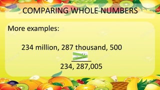 COMPARING WHOLE NUMBERS
More examples:
234 million, 287 thousand, 500
234, 287,005
 