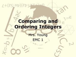 Comparing and Ordering Integers Mrs. Young EMC 1 
