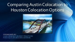 SPONSORED BY
LEAD GENERATION BEST PRACTICES
FOR COLOCATION DATA CENTERS
Comparing Austin Colocation to
Houston Colocation Options
 