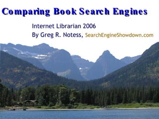 Comparing Book Search Engines Internet Librarian 2006 By Greg R. Notess,  SearchEngineShowdown.com 