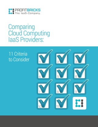 1 2 3
4 5 6
7 8 9
10 11
Comparing
Cloud Computing
IaaS Providers:
11 Criteria
to Consider
 