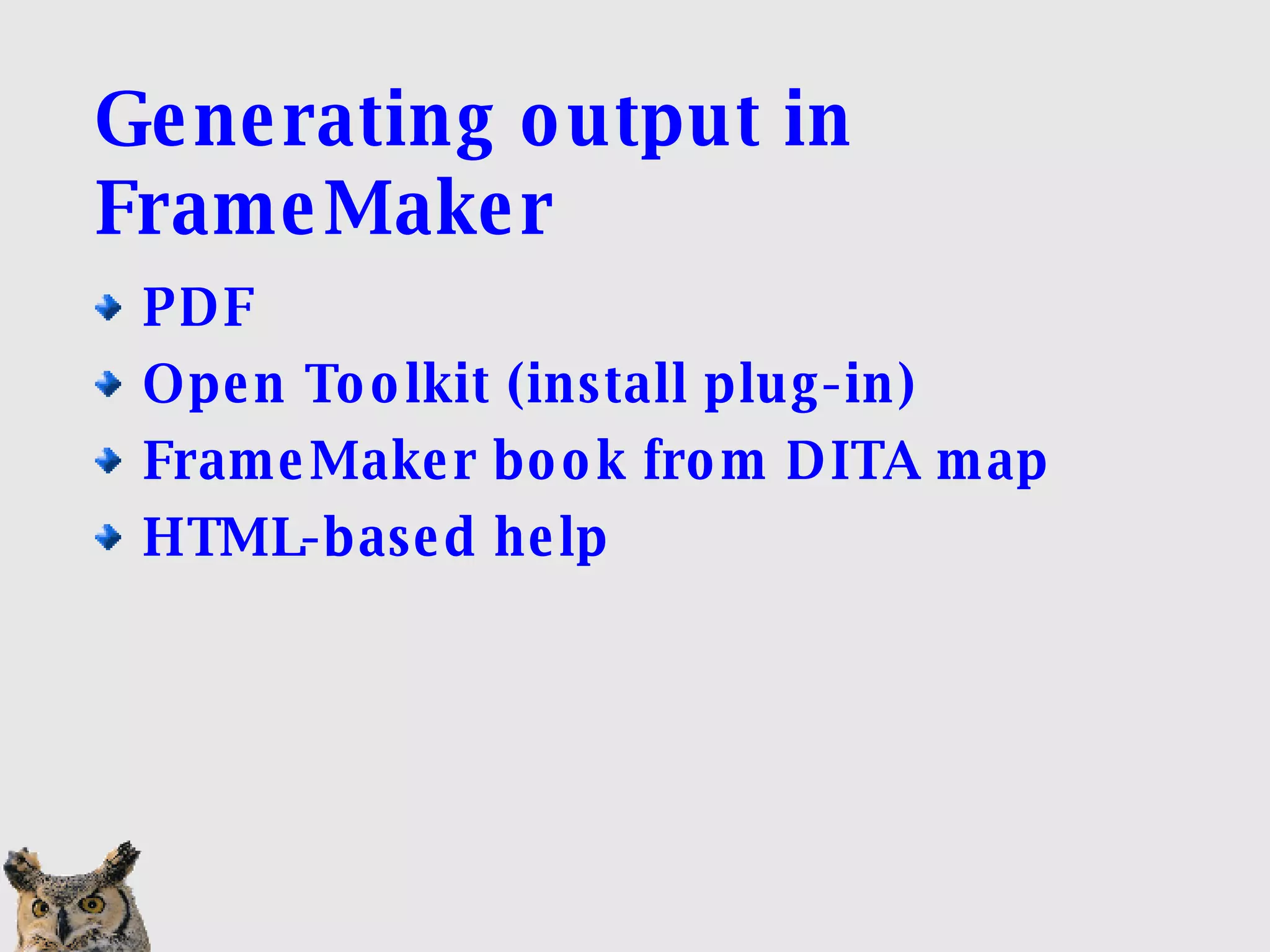 Generating output in FrameMaker PDF Open Toolkit (install plug-in)‏ FrameMaker book from DITA map HTML-based help 