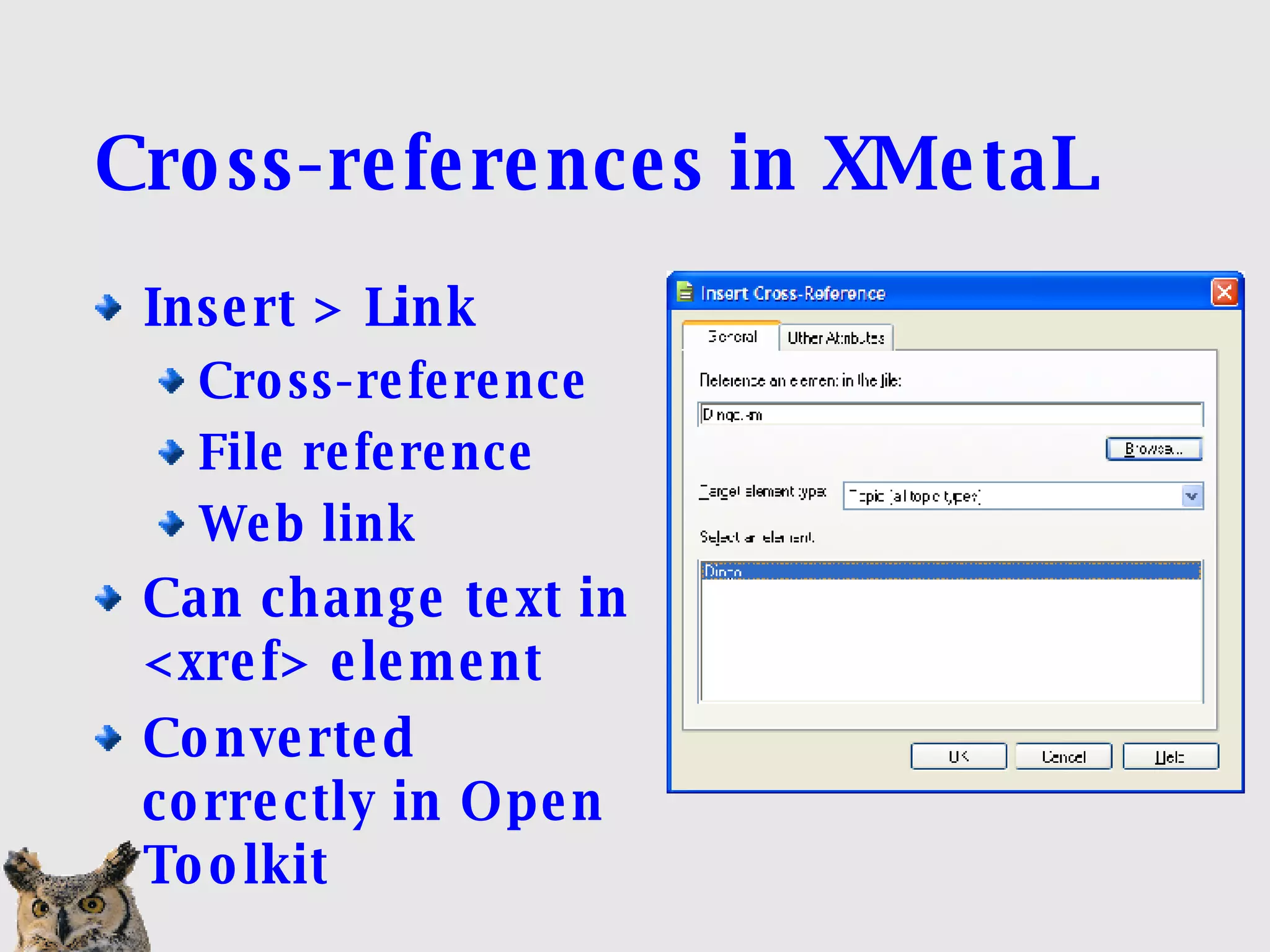 Cross-references in XMetaL Insert > Link Cross-reference File reference Web link Can change text in <xref> element Converted correctly in Open Toolkit 