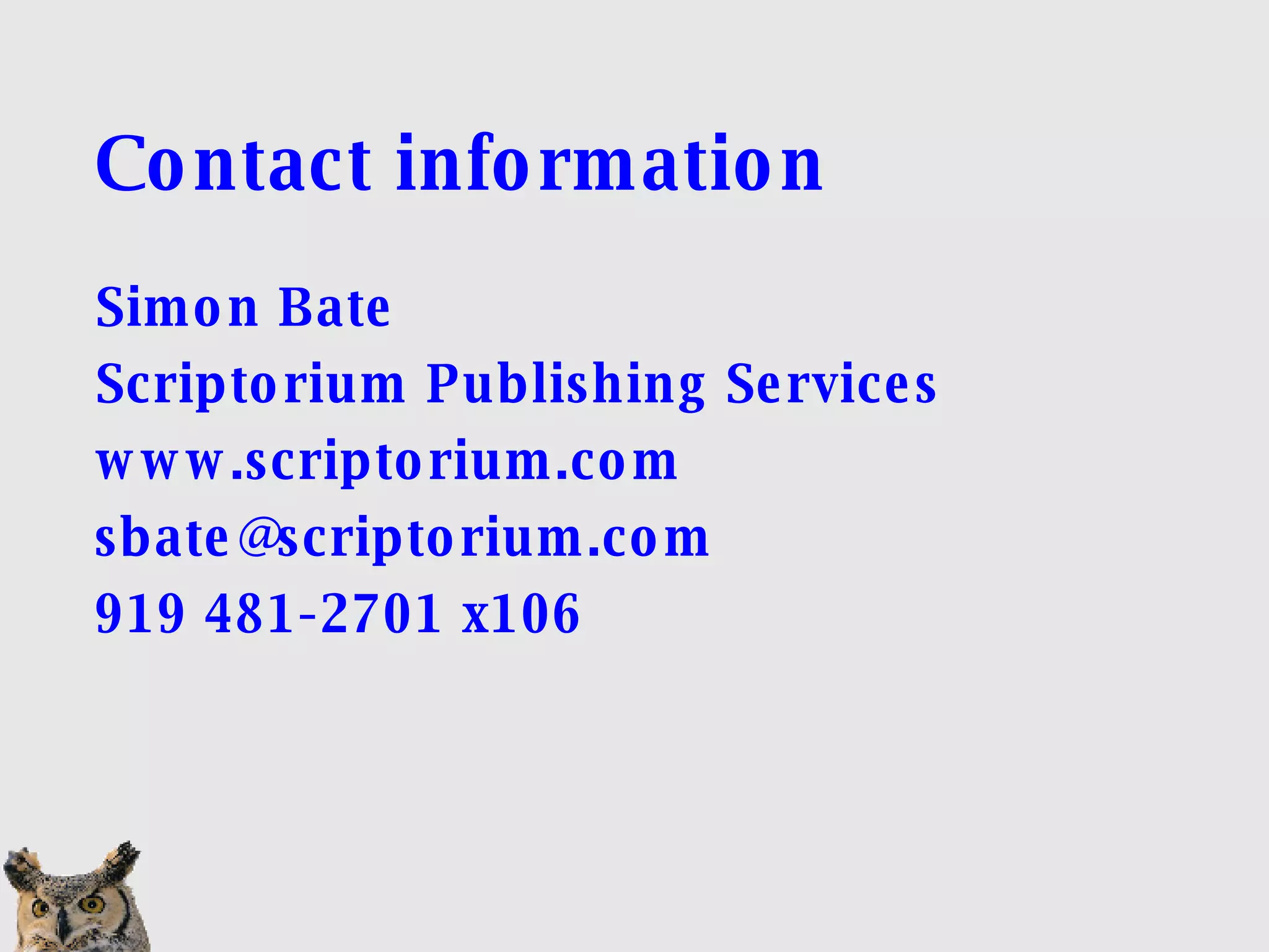Contact information Simon Bate Scriptorium Publishing Services www.scriptorium.com [email_address] 919 481-2701 x106 