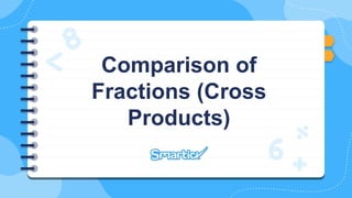 Comparison of
Fractions (Cross
Products)
 