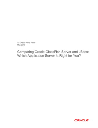 An Oracle White Paper
May 2010
Comparing Oracle GlassFish Server and JBoss:
Which Application Server Is Right for You?
 