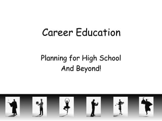 Career Education Planning for High School And Beyond! 