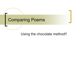 Comparing Poems
Using the chocolate method!!
 