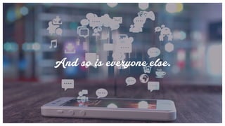 And so is everyone else.
 