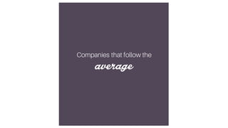 Companies that follow the
average
 