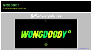 Wongdoody.com
What people see
Wongdoody
People remember the unexpected
 
