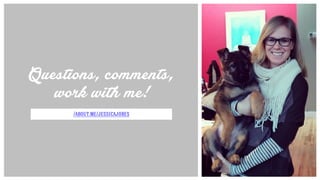work with me!
/about.me/jessicajobes
Questions, comments,
 