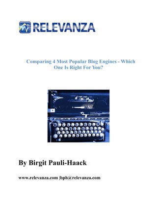 Comparing 4 Most Popular Blog Engines - Which
             One Is Right For You?




By Birgit Pauli-Haack
www.relevanza.com |bph@relevanza.com
 