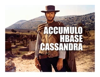 HBASE
CASSANDRA
ACCUMULO
AND
 
