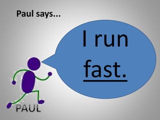 Paul says...
I run
fast.
 