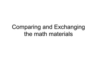 Comparing and Exchanging
the math materials
 