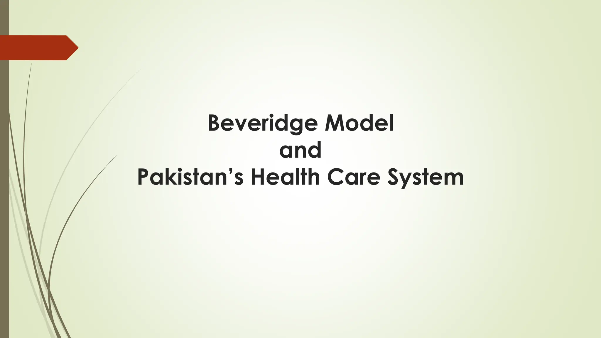 Beveridge Model
and
Pakistan’s Health Care System
 
