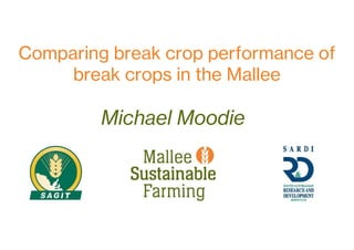 Michael Moodie
Comparing break crop performance of
break crops in the Mallee
 