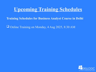 Upcoming Training Schedules
Training Schedules for Business Analyst Course in Delhi
 Online Training on Monday, 4 Aug 2025, 8:30 AM
 