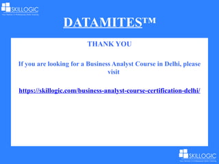 DATAMITES™
THANK YOU
If you are looking for a Business Analyst Course in Delhi, please
visit
https://skillogic.com/business-analyst-course-certification-delhi/
 