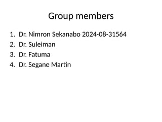 Group members
1. Dr. Nimron Sekanabo 2024-08-31564
2. Dr. Suleiman
3. Dr. Fatuma
4. Dr. Segane Martin
 