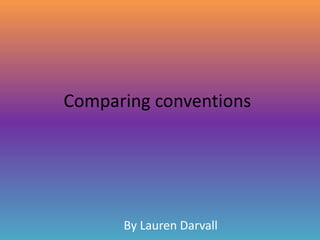 Comparing conventions




      By Lauren Darvall
 