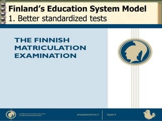 Finland’s Education System Model
1. Better standardized tests
 