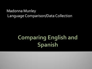 Madonna Munley
Language Comparison/Data Collection
 