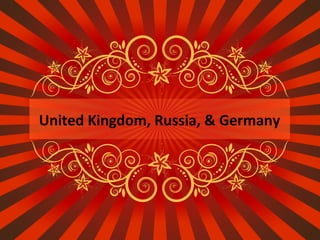 United Kingdom, Russia, & Germany
 