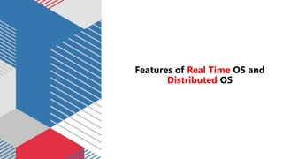 Features of Real Time OS and
Distributed OS
 