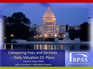 Partner Conference 2014
Comparing Fees and Services
– Daily Valuation DC Plans
Joseph B. Boyle, MSPA
Sales Consultant – Mid-Atlantic Region
 