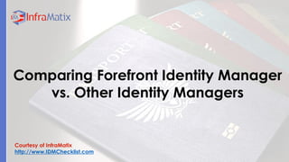 Courtesy of InfraMatix 
http://www.IDMChecklist.com 
Comparing Forefront Identity Manager vs. Other Identity Managers  
