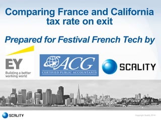 Copyright Scality 2014
Comparing France and California
tax rate on exit
Prepared for Festival French Tech by
 